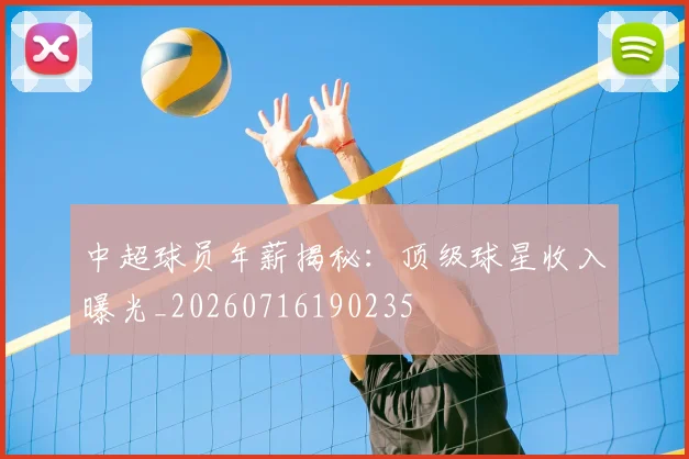中超球员年薪揭秘：顶级球星收入曝光_20260716190235