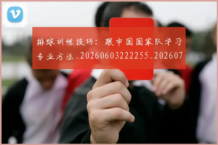 排球训练技巧:跟中国国家队学习专业方法_20260603222255_20260707015440