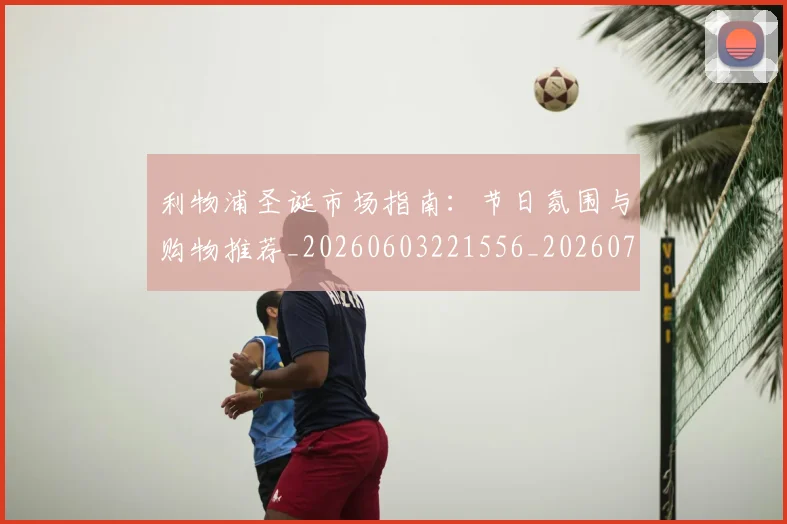 利物浦圣诞市场指南:节日氛围与购物推荐_20260603221556_20260718010138